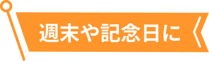 週末や記念日に